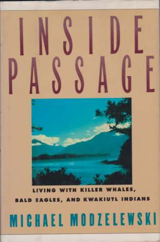 INSIDE PASSAGE Living with Killer Whales, Bald Eagles, and Kwakiutl Indians