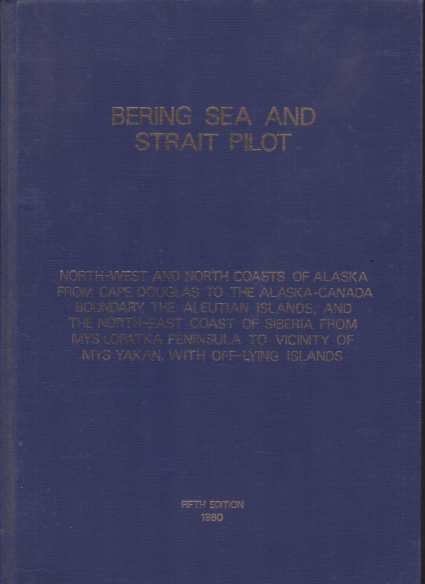 BERING SEA AND STRAIT PILOT North-West and North Coasts of Alaska from Cape Doughlas to the Alaska-Canada Boundary, the Aleutian Islands, and the North-East Coast of Siberia from Mys Lopatka Peninsula to Vicinity of Mys Yakan, with Off-Lying Islands