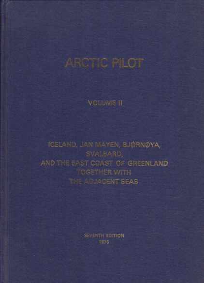 ARCTIC PILOT, VOLUME II Iceland, Jan Mayen, Bjornoya, Svalbard, and the East Coast of Greenland Together with the Adjacent Seas