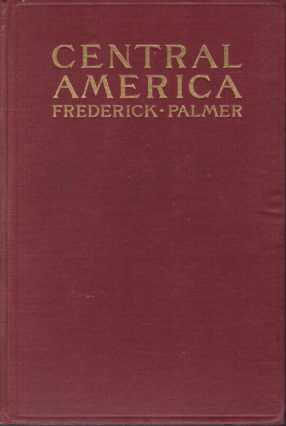 CENTRAL AMERICA AND ITS PROBLEMS An Account of a Journey from the Rio Grande to Panama, with Introductory Chapter on Mexico and Her Relations to Her Neighbors