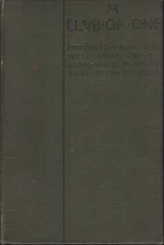 A CLUB OF ONE Passages from the Note-Book of a Man Who Might Have Been Sociable