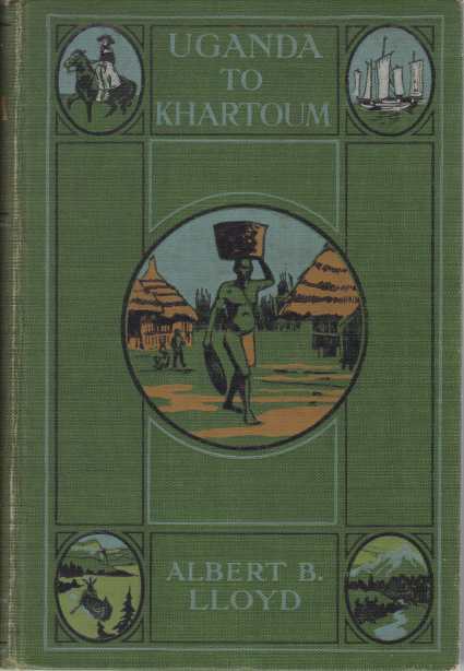 UGHANDA TO KHARTOUM Life and Adventure on the Upper Nile