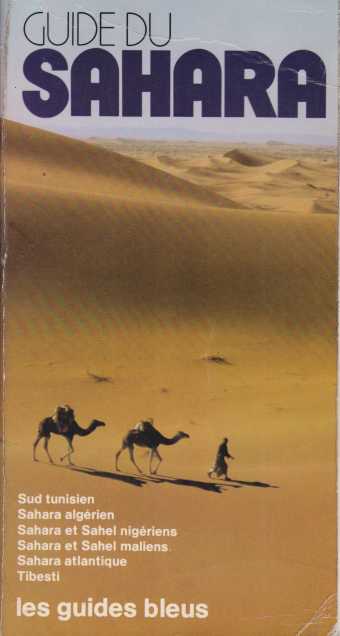 GUIDES DU SAHARA Sud Tunisien, Sahara Algrien, Sahara Et Sahel Nigriens, Sahara Et Sahel Maliens, Sahara Atlantique, Tibesti