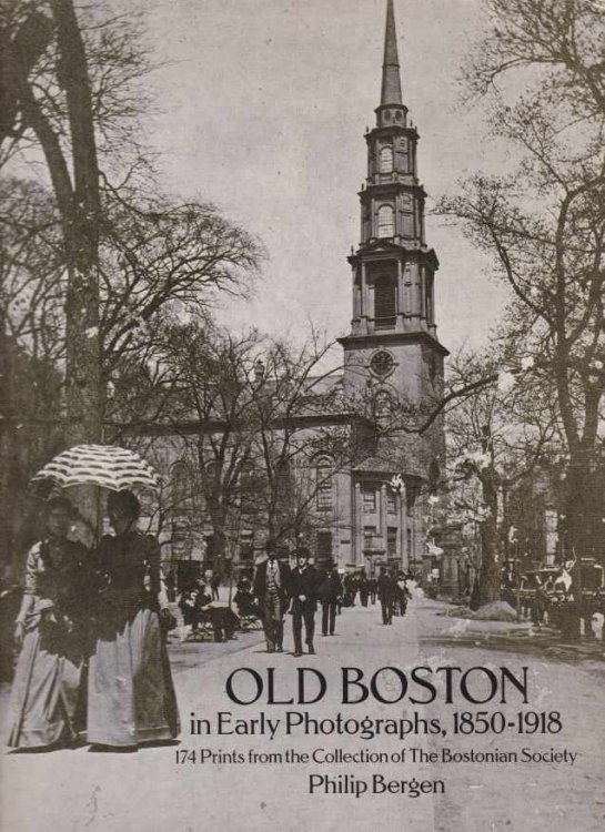 OLD BOSTON IN EARLY PHOTOGRAPHS, 1850-1918 174 Prints from the Collection of the Bostonian Society