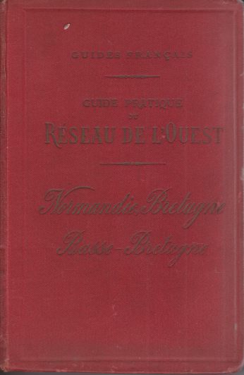 GUIDE PRATIQUE DU RSEA DE L'OUEST Comprenant La Normandie Et La Bretagne Et En Outre La Ligne De Brest a Paris Par Nantes (Rseau D'Orlans) Desservant La Basse-Bretagne