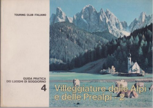 VILLEGIATURE DELLE ALPIE E DELLE PREALPI 2. TRENTINO, ALTO ADIGE, VENETO, FRIULI Guida Pratica Dei Luoghi Di Soggiorno 4