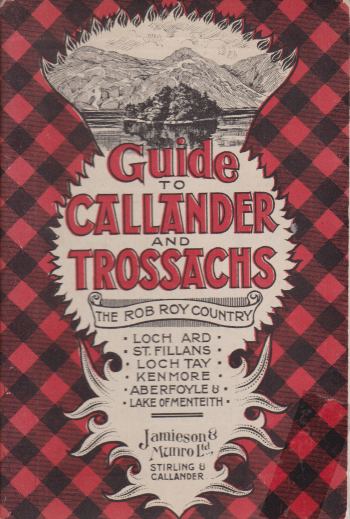 CALLANDER AND THE TROSSACHS With Historical and Descriptive Notes on Loch Ard, St. Fillans, Loch Tay, Kenmore, Aberfoyle, Lake of Menteith, and the Rob Roy Country