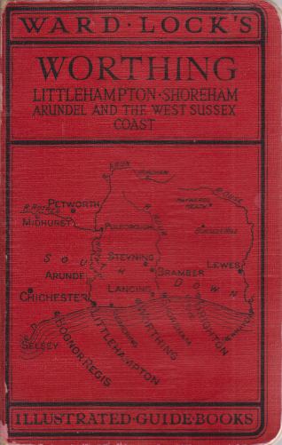 GUIDE TO WORTHING Lancing, Shoreham, Littlehampton, Arundel, and the Coast from Brighton to Selsey Bill