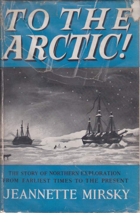 TO THE ARCTIC The Story of Northern Exploration from Earliest Times to the Present