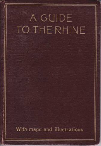 A GUIDE TO THE RHINE Visits to the Siebengebirge and the Valleys of the Nahe, Lahn, Moselle, Ahr, Etc.