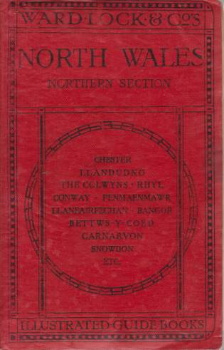 A PICTORIAL AND DESCRIPTIVE GUIDE TO NORTH WALES (NORTHERN SECTION) Chester - Llandudno - the Colwyns - Rhyl - Conway - Deganwy - Penmaenmawr - Llanfairfechan - Bangor - Anglesey - Bettws-Y-Coed - Llanrwst - Trefriw - Carnarvon - Snowdon, Etc.