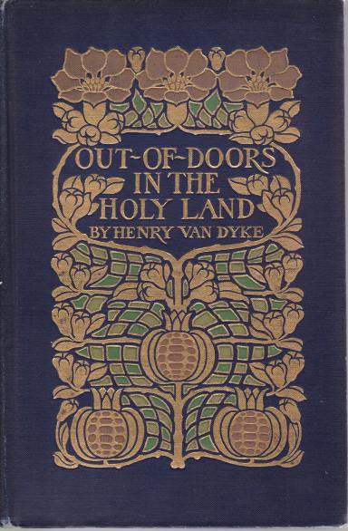 OUT-OF-DOORS IN THE HOLY LAND Impressions of Travel in Body and Spirit