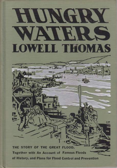 HUNGRY WATERS The Story of the Great Flood. Together with an Account of Famous Floods of History and Plans for Flood Control and Prevention