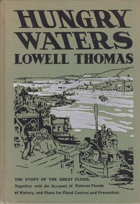 HUNGRY WATERS The Story of the Great Flood. Together with an Account of Famous Floods of History and Plans for Flood Control and Prevention