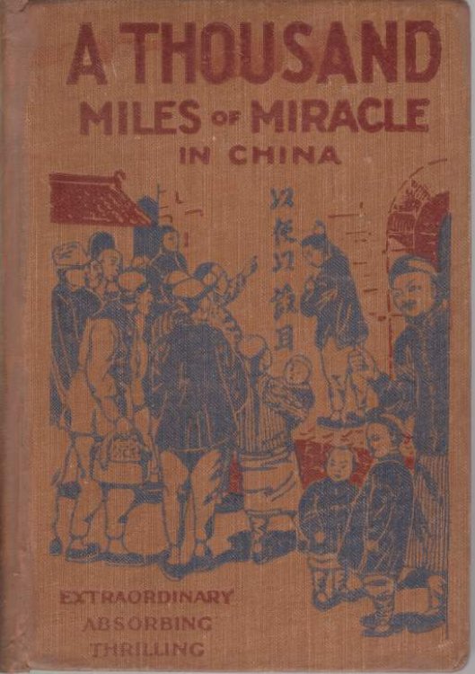 A THOUSAND MILES OF MIRACLE IN CHINA A Personal Record of God's Delivering Power from the Hands of the Imperial Boxers of Shan-Si