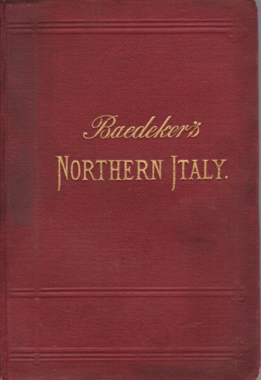 ITALY. HANDBOOK FOR TRAVELLERS First Part: Northern Italy, Including Leghorn, Florence, Ravenna, the Island of Corsica and Routes through France, Switzerland, and Austria.