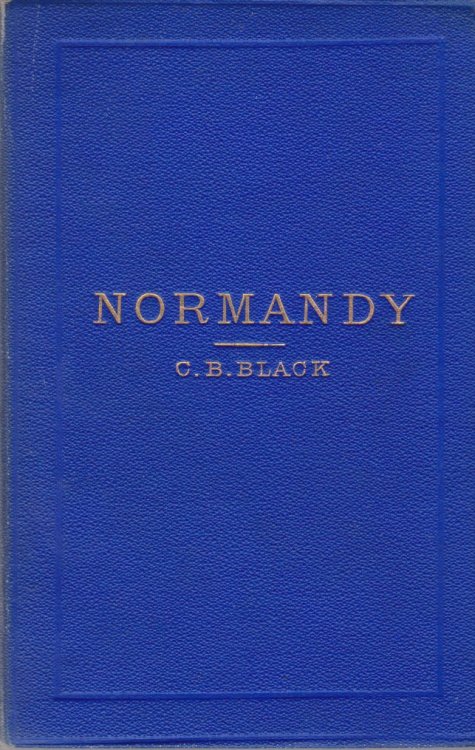 NORMANDY AND PICARDY Their Relics, Castles, Churches and Footprints of William the Conqueror