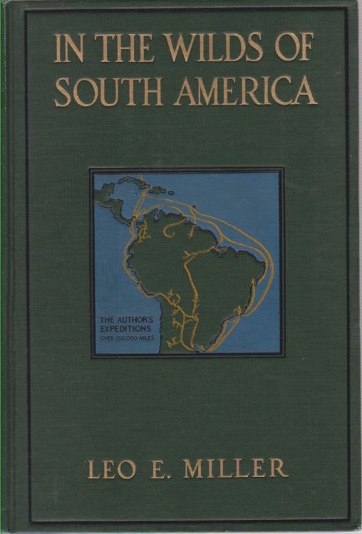 IN THE WILDS OF SOUTH AMERICA Six Years of Exploration in Colombia, Venezuela, British Guiana, Peru, Bolivia, Argentina, Paraguay, and Brazil