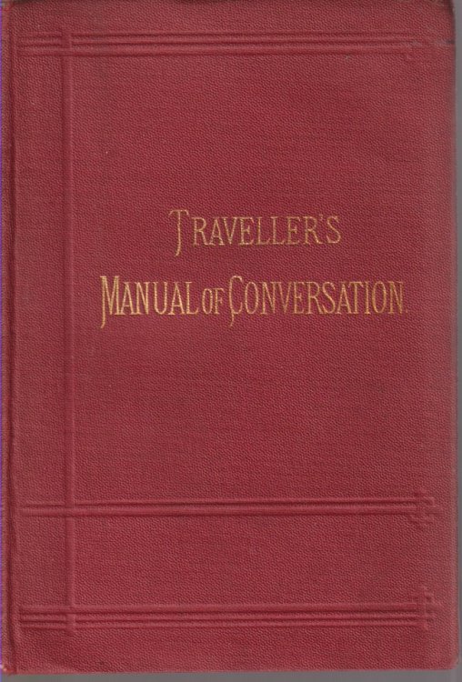 THE TRAVELLER'S MANUAL OF CONVERSATION IN FOUR LANGUAGES English, German, French, Italian with Vocabulary, Short Questions, Etc.