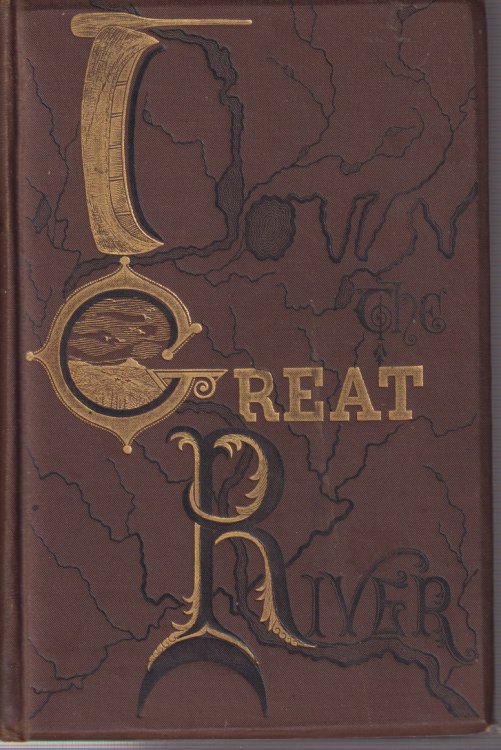 DOWN THE GREAT RIVER Embracing an Account of the Discovery of the Mississippi