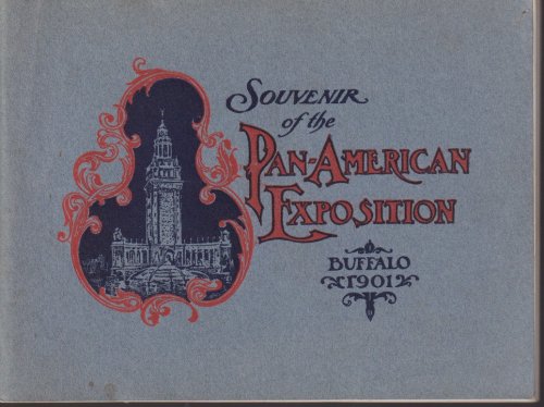 SOUVENIR OF THE PAN-AMERICAN EXPOSITION BUFFALO 1901 Buffalo, May 1 to November 1, 1901
