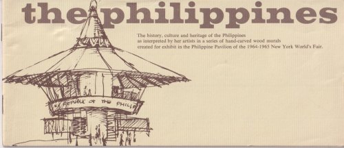 THE PHILIPPINES The History, Culture and Heritage of the Philippines As Interpeted by Her Artists in a Series of Hand-Carved Wood Murals Created for Exhibit in the Philippine Paviliion of the 1964-1965 New York World's Fair.