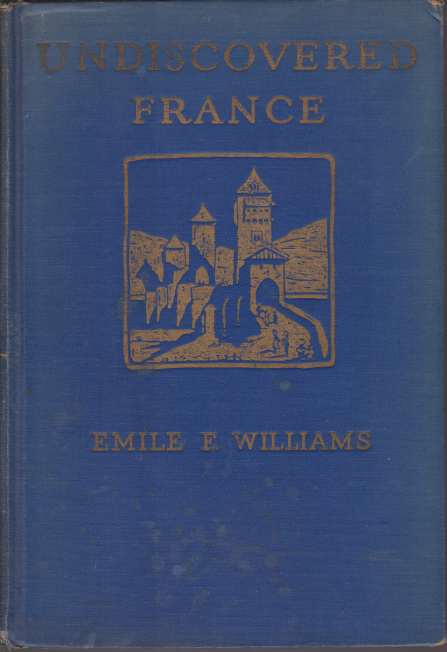 UNDISCOVERED FRANCE An Eight-Week Automobile Trip in the Provinces with Special Reference to the Architecture, Archaeology, History, and Scenery