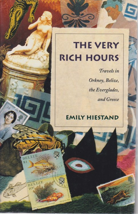 THE VERY RICH HOURS Travels in Orkney, Belize, the Everglades, and Greece