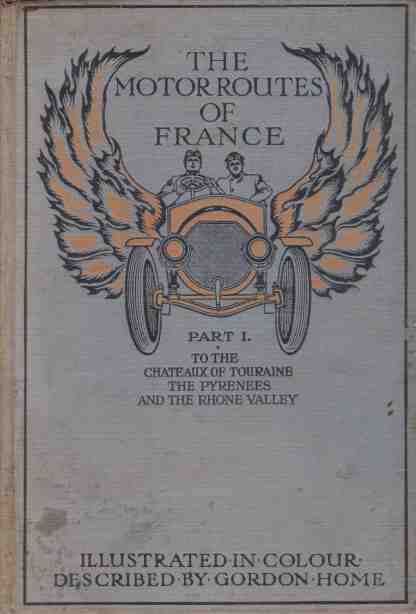 THE MOTOR ROUTES OF FRANCE To the Chateaux of Touraine, Biarritz, the Pyrenees, the Riviera, & the Rhone Valley