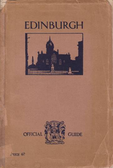 EDINBURGH. OFFICIAL GUIDE ISSUED FOR THE CORPORATION The City and its Interests & Activities Described, with Illustrations in Colour and Black and White