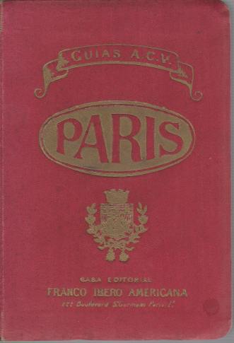 PARIS Y SUS ALREDEDORES Informes Practicos De Cuanto Puede Interesare Al Turista, La Vida En Paris, Visitas a Sus Monumentos, Iglesias, Museos, Bibliotecas, Paseos, Teatros, Comercio, Industria