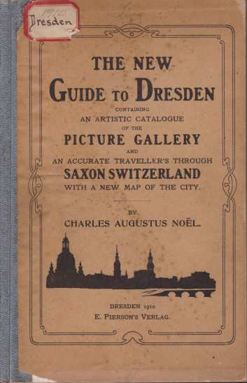 THE NEW GUIDE TO DRESDEN Containing an Artistic Catalogue of the Picture Gallery and an Accurate Traveller's Guide through Saxon Switzerland. with a New Map of the City