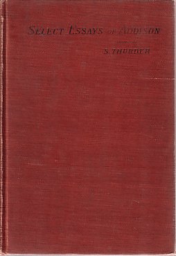 SELECT ESSAYS OF ADDISON Together with Macaulay's Essay on Addison's Life and Writings
