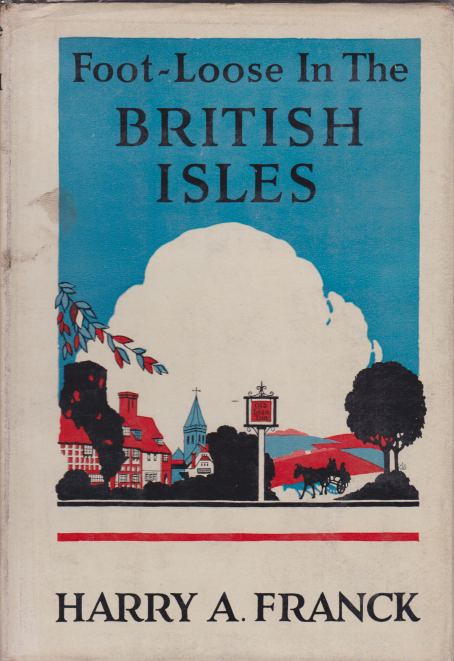 FOOT-LOOSE IN THE BRITISH ISLES Being a Desultory and Not Too Serious Account of Sixteen Months of Living in England and Peregrinating Hither and Yon Throughout Great Britain