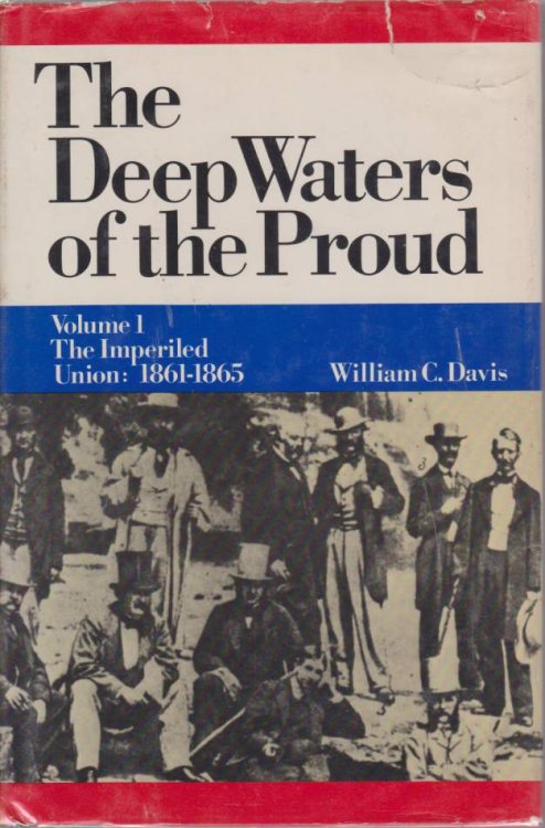 THE DEEP WATERS OF THE PROUD Volume I: the Imperiled Union: 1861-1865