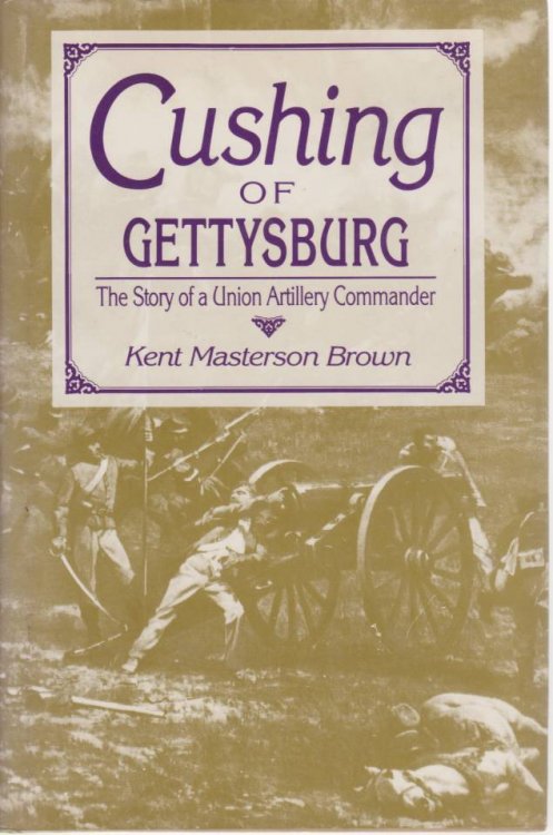 CUSHING OF GETTYSBURG The Story of a Union Artillery Commander