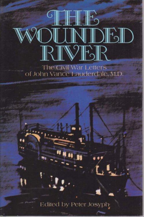 THE WOUNDED RIVER The Civil War Letters of John Vance Lauderdale, MD