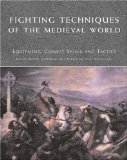 FIGHTING TECHNIQUES OF THE MEDIEVAL WORLD: AD 500 - AD 1500,Equipment, Combat Skills And Tactics