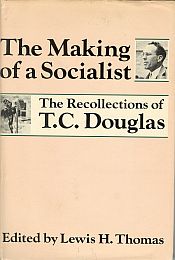 THE MAKING OF A SOCIALIST: The Recollections of T. C. Douglas