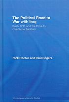 THE POLITICAL ROAD TO WAR WITH IRAQ; Bush,9/11 and the Drive to Overthrow Saddam