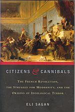 CITIZENS & CANNIBALS: The French Revolution, the Struggle for Modernity, and the Origins of Ideological Terror
