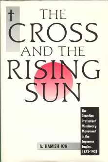 THE CROSS AND THE RISING SUN: The Canadian Protestant Missionary Movement in the Japanese Empire 1872-1931