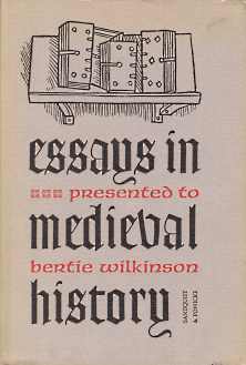 ESSAYS IN MEDIEVAL HISTORY PRESENTED TO BERTIE WILKINSON