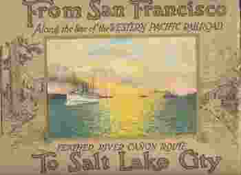 FROM SAN FRANCISCO TO SALT LAKE CITY via the Western Pacific Railroad, Feather River Canon Route.