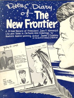 DOBBIN'S DIARY OF THE NEW FRONTIER; a 15- Year Record of President John F. Kennedy's Life and Times in Cartons and Drawings By Boston's Award Winning Artist James J. Dobbins of the Boston Herald Traveler