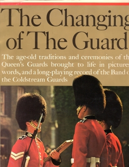 THE CHANGING OF THE GUARD, The Age-old Traditions and Ceremonies of the Queen's Guards Brought to Life in Pictures,words, and a Long-Playing Record of the Band of the Coldstream Guards .playing the Regimental Marches of All the Regiments .