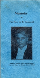 MEMOIRS OF THE HON. A.E. ARSENAULT : former Premier and retired Justice, Supreme Court of Prince Edward Island. --