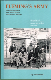 FLEMING'S ARMY: the civil engineers who built Canada's Intercolonial Railway : biographies of masterminds, rogues, poseurs and luckless Adventureres