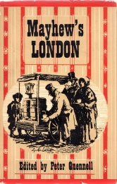 MAYHEW'S LONDON : being selections from 'London labour and the London poor'. (which was first published in 1851) (Edited By Peter Quennell