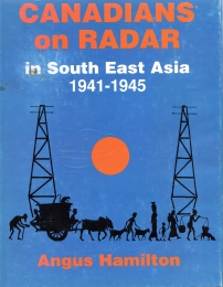 CANADIANS ON RADAR IN SOUTH EAST ASIA 1941-1945 : the saga of the seven hundred and twenty-three RCAF radar mechanics who served with the RAF in South East Asia during WWII